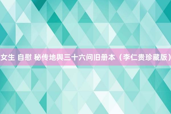 女生 自慰 秘传地舆三十六问旧册本（李仁贵珍藏版）