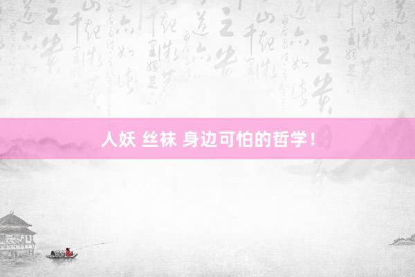 人妖 丝袜 身边可怕的哲学！