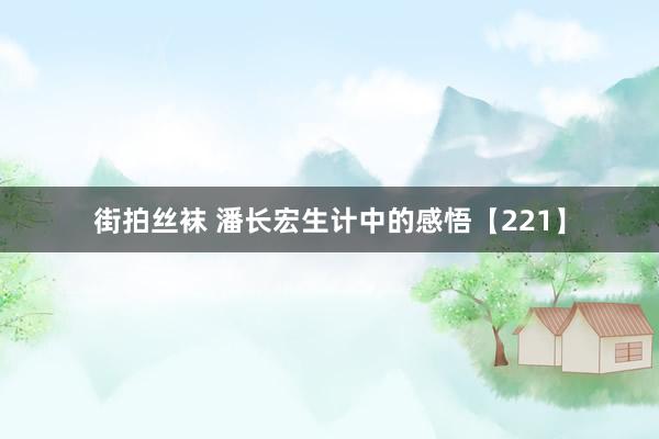 街拍丝袜 潘长宏生计中的感悟【221】